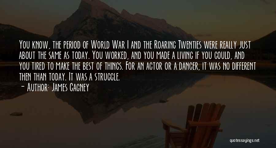 James Cagney Quotes: You Know, The Period Of World War I And The Roaring Twenties Were Really Just About The Same As Today.