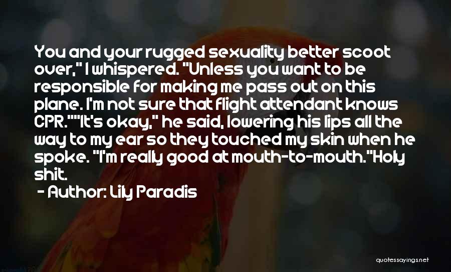 Lily Paradis Quotes: You And Your Rugged Sexuality Better Scoot Over, I Whispered. Unless You Want To Be Responsible For Making Me Pass