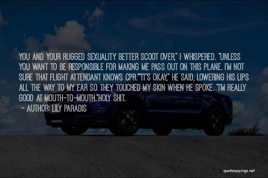 Lily Paradis Quotes: You And Your Rugged Sexuality Better Scoot Over, I Whispered. Unless You Want To Be Responsible For Making Me Pass