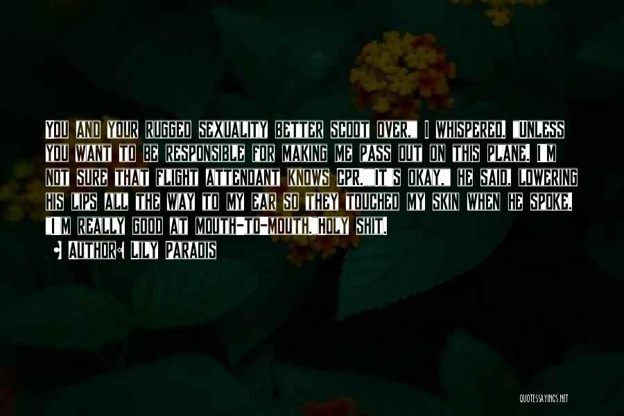 Lily Paradis Quotes: You And Your Rugged Sexuality Better Scoot Over, I Whispered. Unless You Want To Be Responsible For Making Me Pass