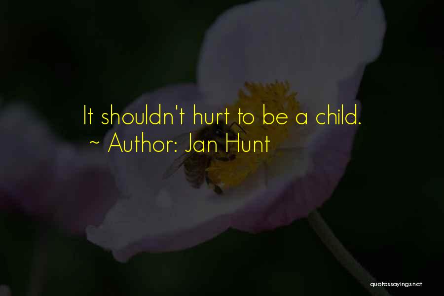 Jan Hunt Quotes: It Shouldn't Hurt To Be A Child.