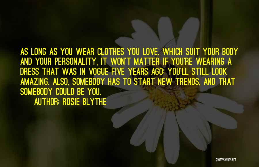 Rosie Blythe Quotes: As Long As You Wear Clothes You Love, Which Suit Your Body And Your Personality, It Won't Matter If You're