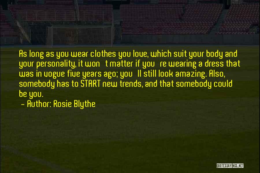 Rosie Blythe Quotes: As Long As You Wear Clothes You Love, Which Suit Your Body And Your Personality, It Won't Matter If You're