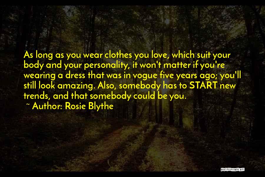 Rosie Blythe Quotes: As Long As You Wear Clothes You Love, Which Suit Your Body And Your Personality, It Won't Matter If You're