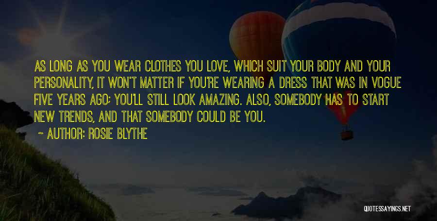 Rosie Blythe Quotes: As Long As You Wear Clothes You Love, Which Suit Your Body And Your Personality, It Won't Matter If You're