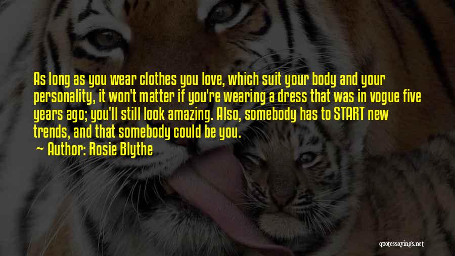 Rosie Blythe Quotes: As Long As You Wear Clothes You Love, Which Suit Your Body And Your Personality, It Won't Matter If You're