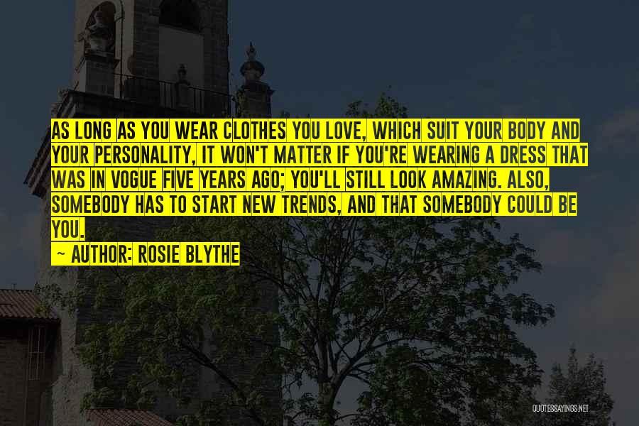 Rosie Blythe Quotes: As Long As You Wear Clothes You Love, Which Suit Your Body And Your Personality, It Won't Matter If You're