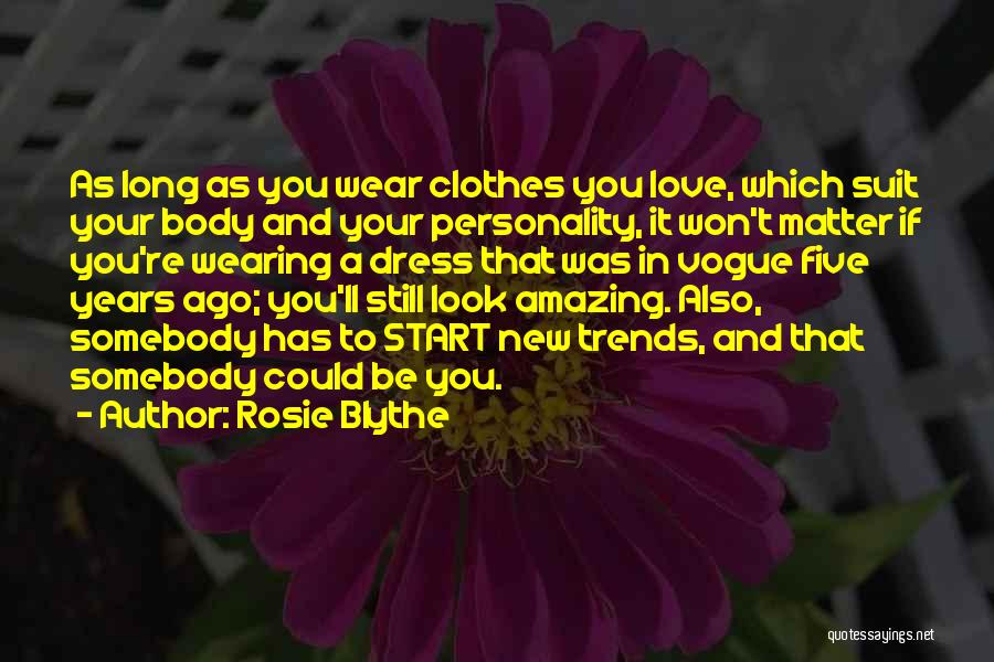 Rosie Blythe Quotes: As Long As You Wear Clothes You Love, Which Suit Your Body And Your Personality, It Won't Matter If You're