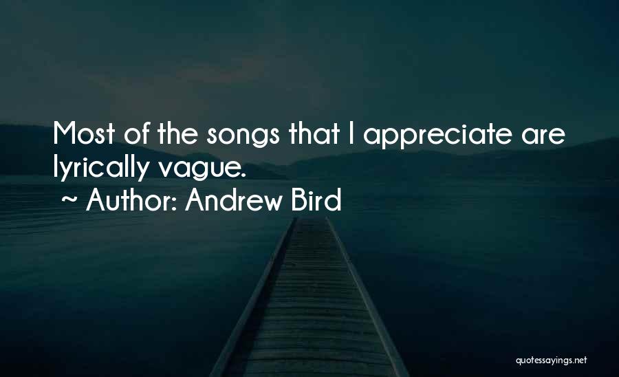 Andrew Bird Quotes: Most Of The Songs That I Appreciate Are Lyrically Vague.