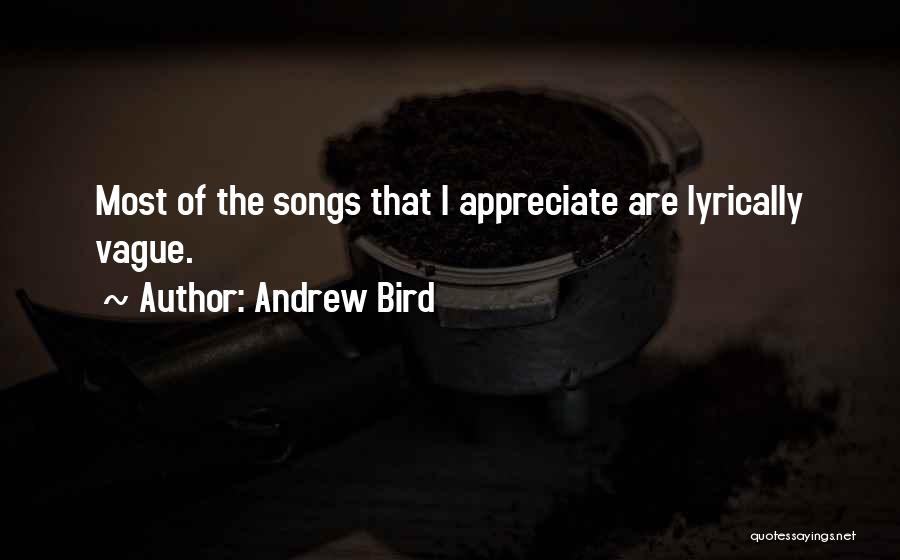 Andrew Bird Quotes: Most Of The Songs That I Appreciate Are Lyrically Vague.