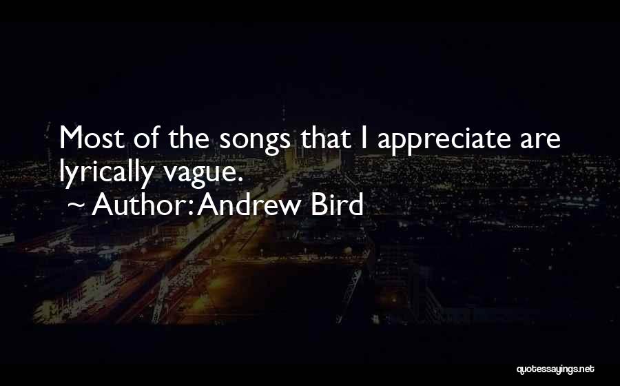 Andrew Bird Quotes: Most Of The Songs That I Appreciate Are Lyrically Vague.