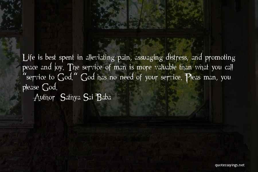 Sathya Sai Baba Quotes: Life Is Best Spent In Alleviating Pain, Assuaging Distress, And Promoting Peace And Joy. The Service Of Man Is More