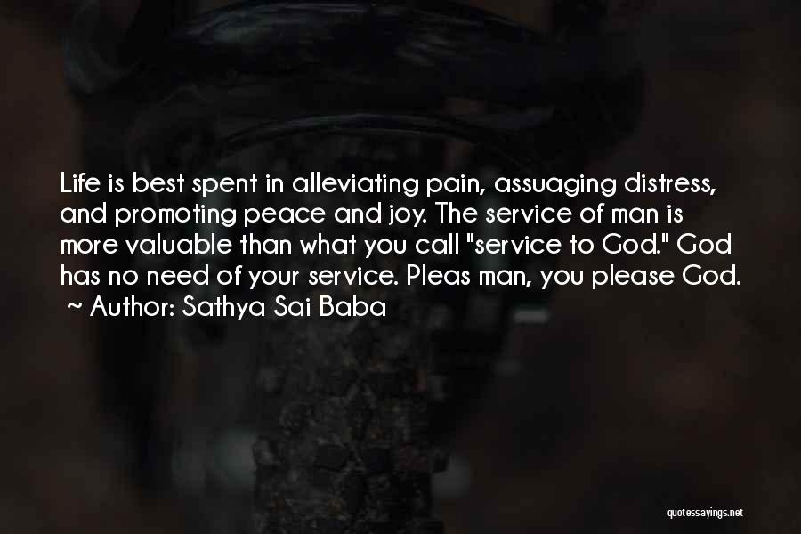 Sathya Sai Baba Quotes: Life Is Best Spent In Alleviating Pain, Assuaging Distress, And Promoting Peace And Joy. The Service Of Man Is More