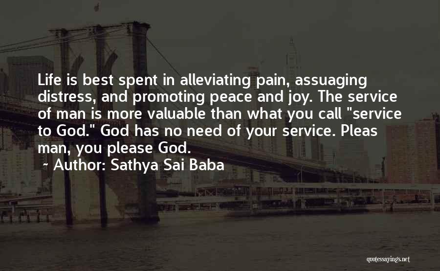 Sathya Sai Baba Quotes: Life Is Best Spent In Alleviating Pain, Assuaging Distress, And Promoting Peace And Joy. The Service Of Man Is More