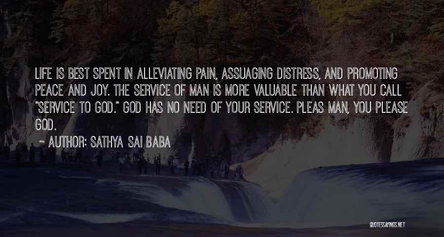 Sathya Sai Baba Quotes: Life Is Best Spent In Alleviating Pain, Assuaging Distress, And Promoting Peace And Joy. The Service Of Man Is More