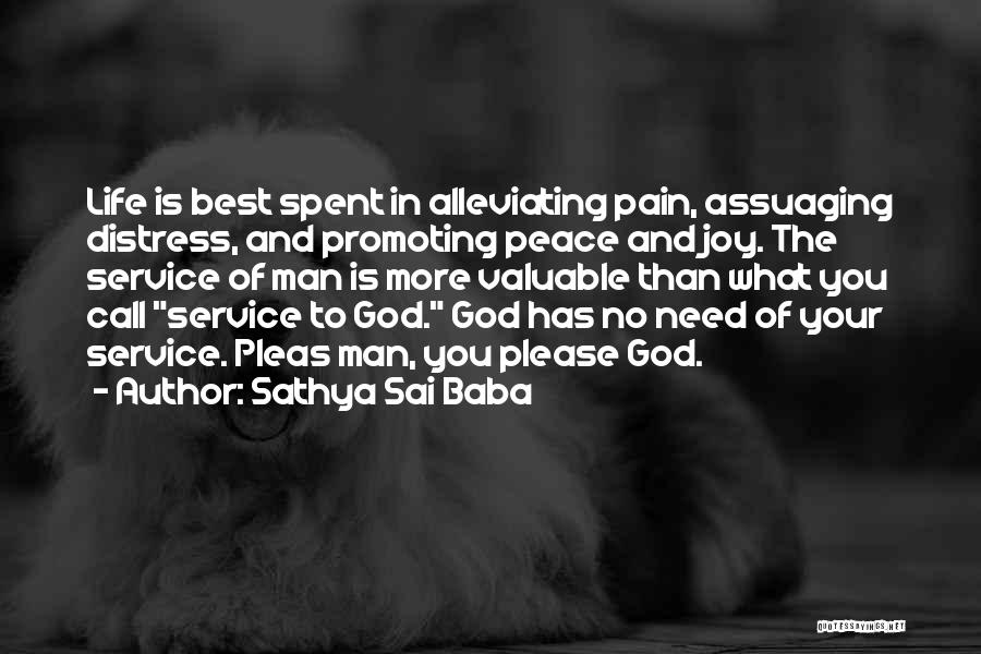 Sathya Sai Baba Quotes: Life Is Best Spent In Alleviating Pain, Assuaging Distress, And Promoting Peace And Joy. The Service Of Man Is More