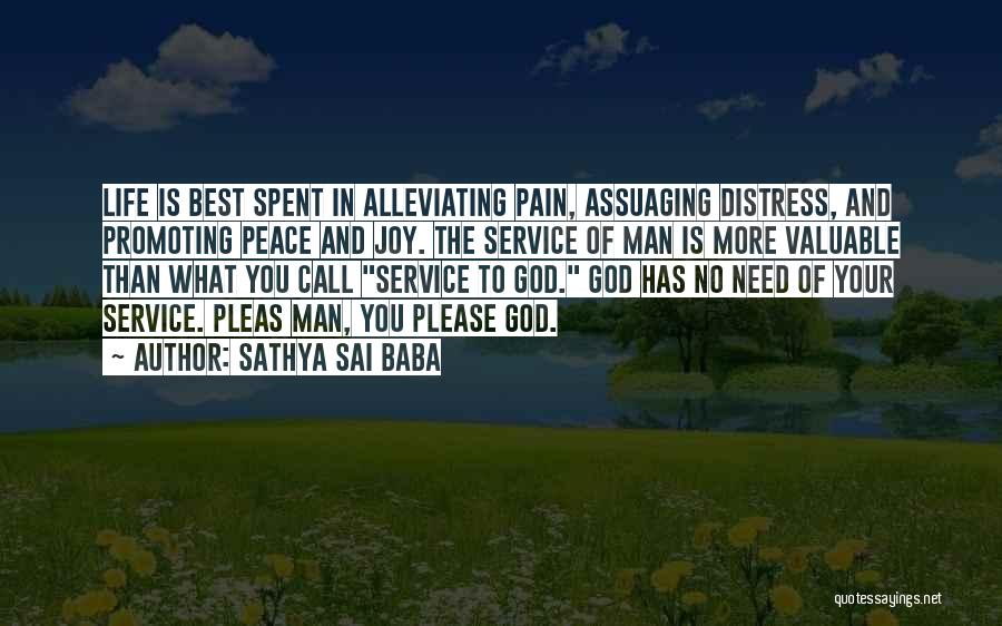 Sathya Sai Baba Quotes: Life Is Best Spent In Alleviating Pain, Assuaging Distress, And Promoting Peace And Joy. The Service Of Man Is More