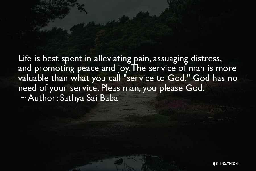 Sathya Sai Baba Quotes: Life Is Best Spent In Alleviating Pain, Assuaging Distress, And Promoting Peace And Joy. The Service Of Man Is More