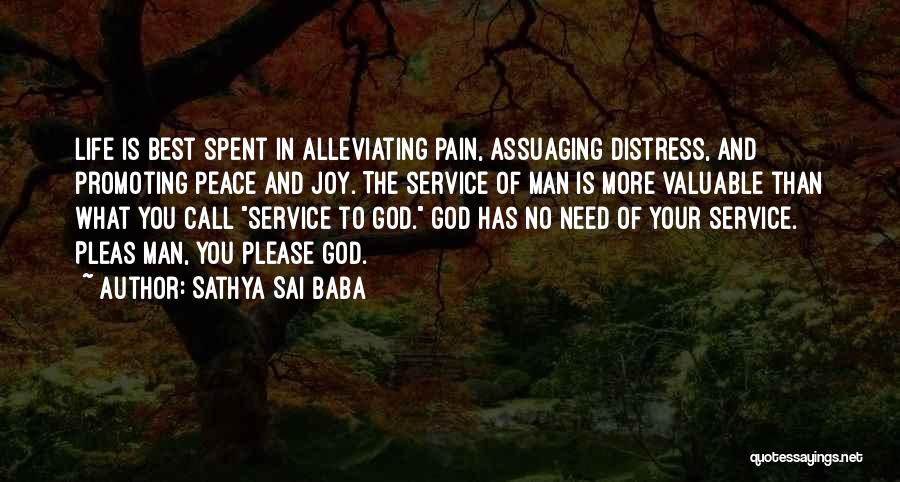 Sathya Sai Baba Quotes: Life Is Best Spent In Alleviating Pain, Assuaging Distress, And Promoting Peace And Joy. The Service Of Man Is More