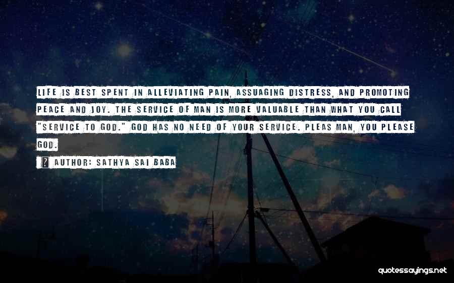 Sathya Sai Baba Quotes: Life Is Best Spent In Alleviating Pain, Assuaging Distress, And Promoting Peace And Joy. The Service Of Man Is More