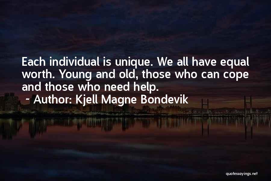Kjell Magne Bondevik Quotes: Each Individual Is Unique. We All Have Equal Worth. Young And Old, Those Who Can Cope And Those Who Need