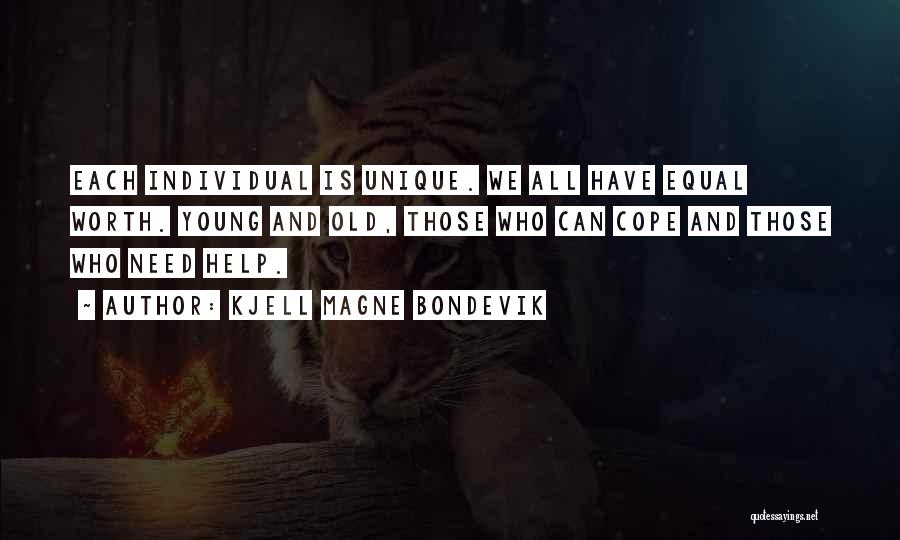 Kjell Magne Bondevik Quotes: Each Individual Is Unique. We All Have Equal Worth. Young And Old, Those Who Can Cope And Those Who Need