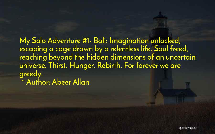 Abeer Allan Quotes: My Solo Adventure #1- Bali: Imagination Unlocked, Escaping A Cage Drawn By A Relentless Life. Soul Freed, Reaching Beyond The