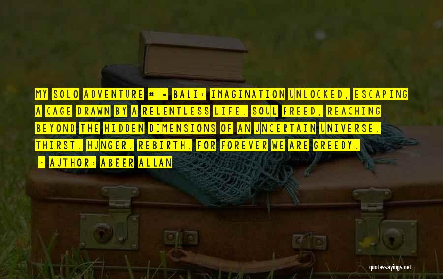 Abeer Allan Quotes: My Solo Adventure #1- Bali: Imagination Unlocked, Escaping A Cage Drawn By A Relentless Life. Soul Freed, Reaching Beyond The