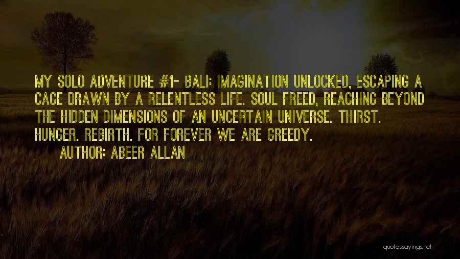 Abeer Allan Quotes: My Solo Adventure #1- Bali: Imagination Unlocked, Escaping A Cage Drawn By A Relentless Life. Soul Freed, Reaching Beyond The