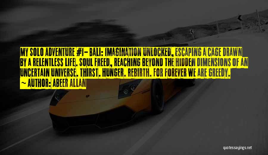 Abeer Allan Quotes: My Solo Adventure #1- Bali: Imagination Unlocked, Escaping A Cage Drawn By A Relentless Life. Soul Freed, Reaching Beyond The