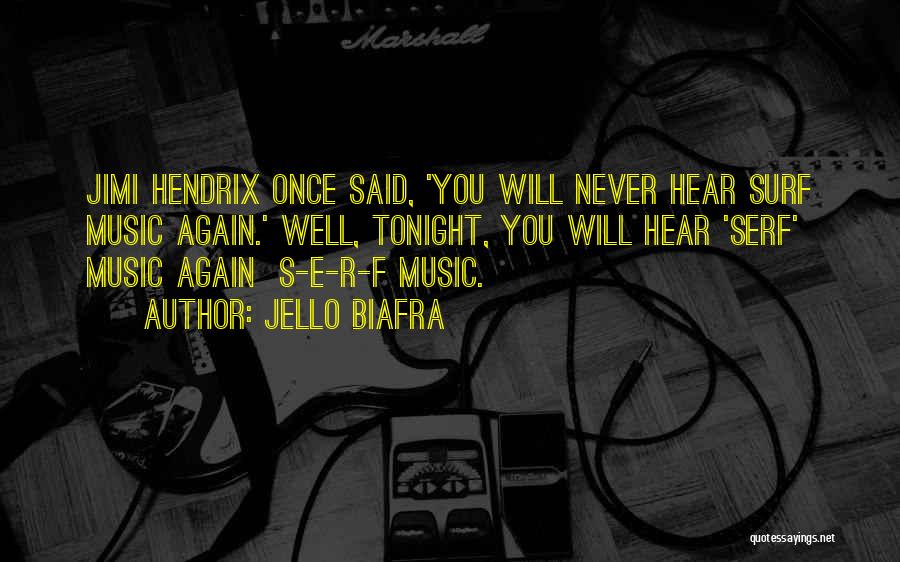 Jello Biafra Quotes: Jimi Hendrix Once Said, 'you Will Never Hear Surf Music Again.' Well, Tonight, You Will Hear 'serf' Music Again S-e-r-f