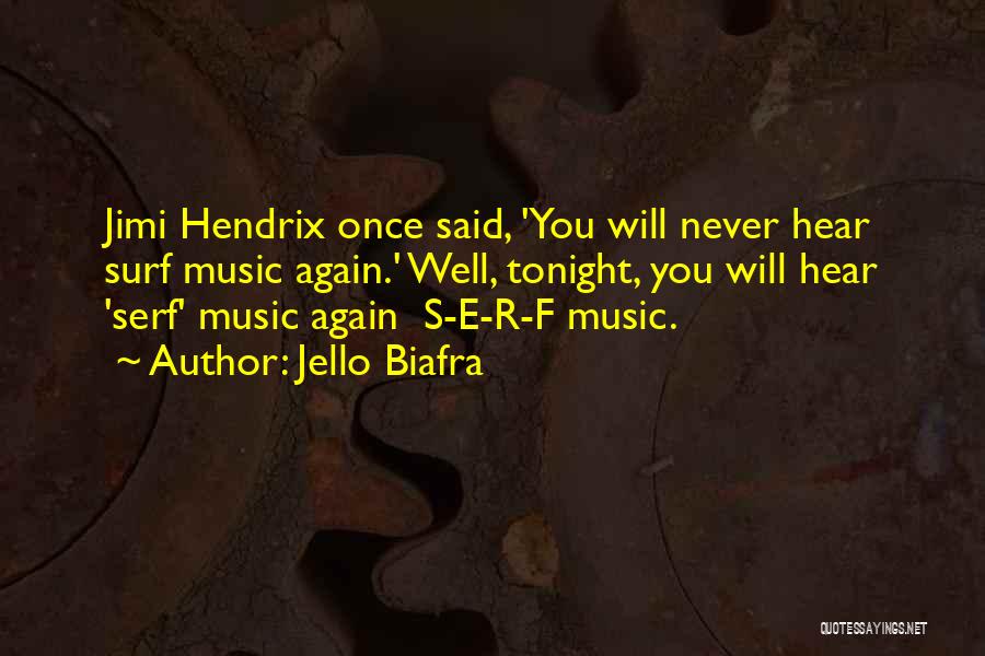 Jello Biafra Quotes: Jimi Hendrix Once Said, 'you Will Never Hear Surf Music Again.' Well, Tonight, You Will Hear 'serf' Music Again S-e-r-f