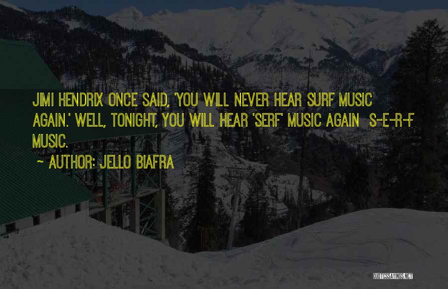 Jello Biafra Quotes: Jimi Hendrix Once Said, 'you Will Never Hear Surf Music Again.' Well, Tonight, You Will Hear 'serf' Music Again S-e-r-f