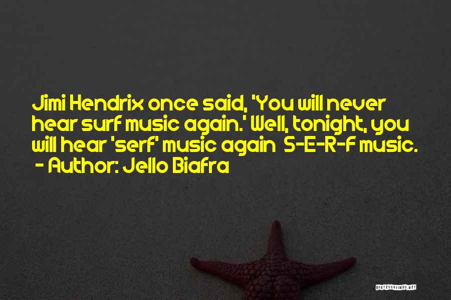 Jello Biafra Quotes: Jimi Hendrix Once Said, 'you Will Never Hear Surf Music Again.' Well, Tonight, You Will Hear 'serf' Music Again S-e-r-f