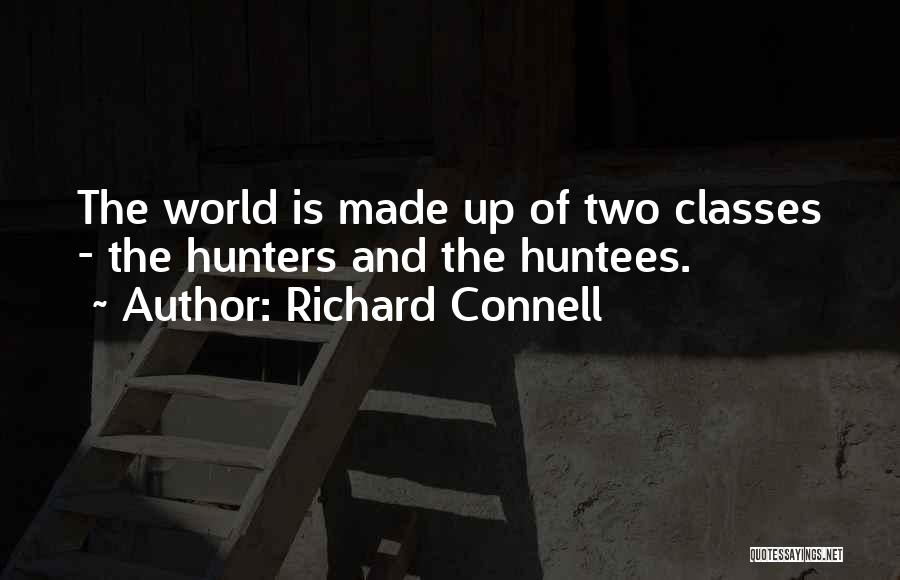 Richard Connell Quotes: The World Is Made Up Of Two Classes - The Hunters And The Huntees.