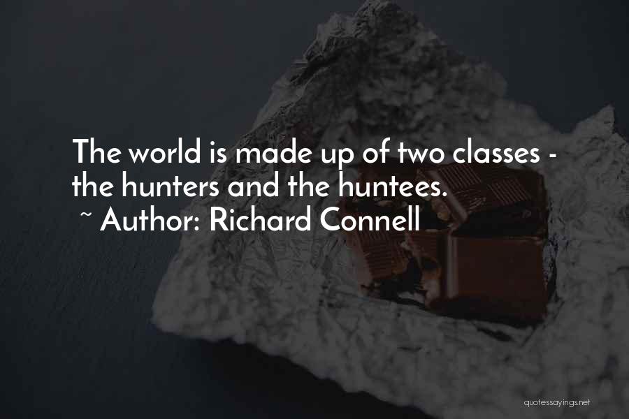 Richard Connell Quotes: The World Is Made Up Of Two Classes - The Hunters And The Huntees.