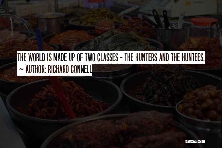 Richard Connell Quotes: The World Is Made Up Of Two Classes - The Hunters And The Huntees.