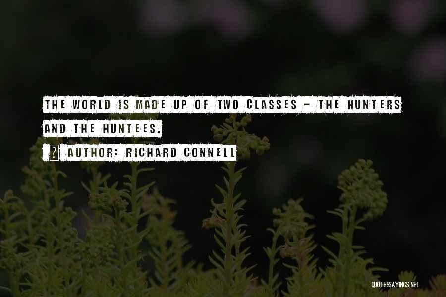 Richard Connell Quotes: The World Is Made Up Of Two Classes - The Hunters And The Huntees.