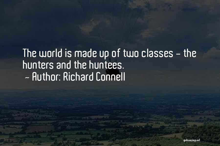 Richard Connell Quotes: The World Is Made Up Of Two Classes - The Hunters And The Huntees.