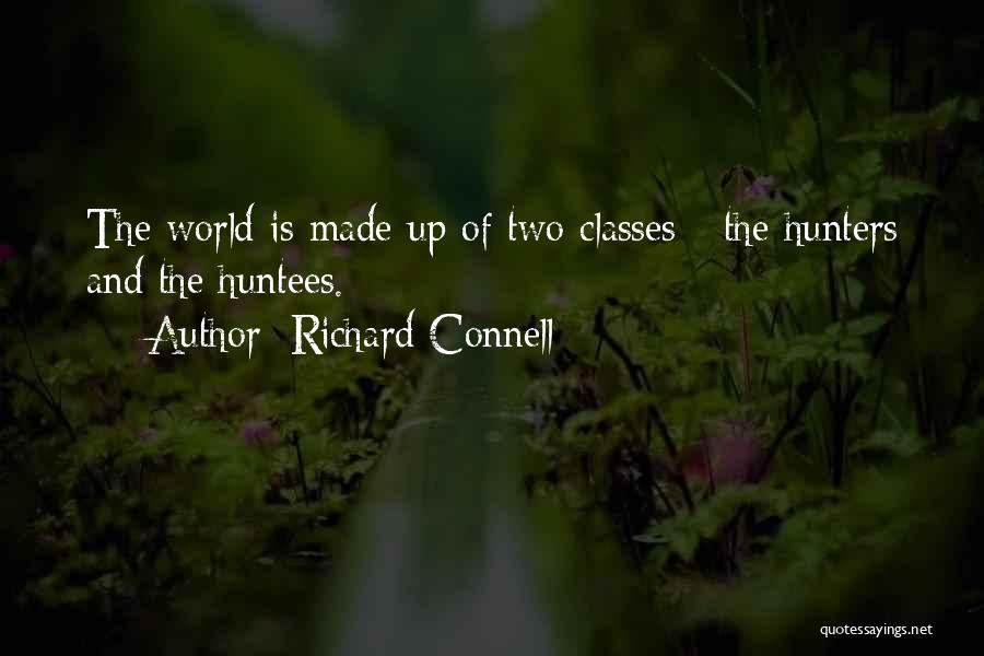 Richard Connell Quotes: The World Is Made Up Of Two Classes - The Hunters And The Huntees.