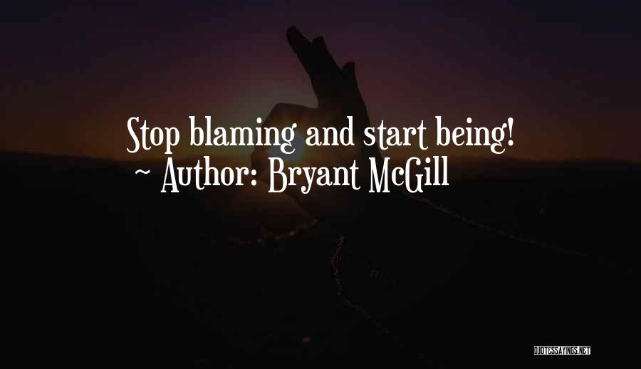 Bryant McGill Quotes: Stop Blaming And Start Being!