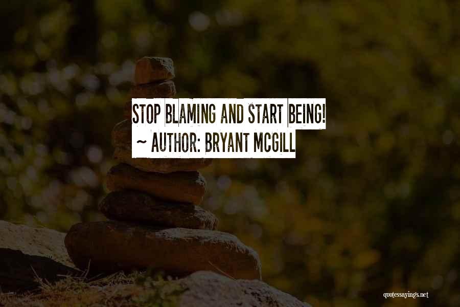Bryant McGill Quotes: Stop Blaming And Start Being!