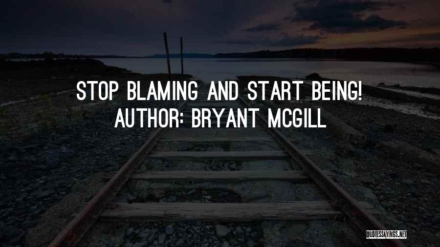 Bryant McGill Quotes: Stop Blaming And Start Being!