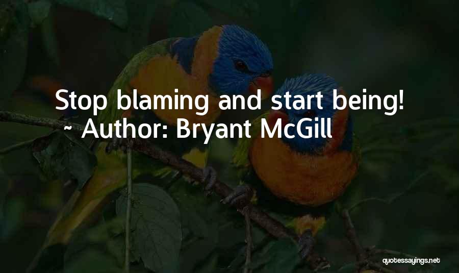 Bryant McGill Quotes: Stop Blaming And Start Being!