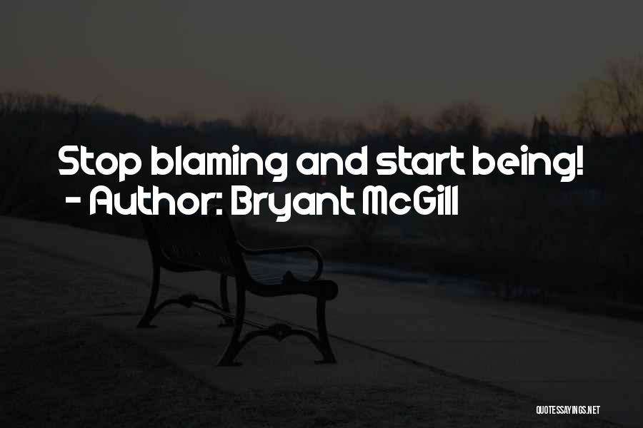 Bryant McGill Quotes: Stop Blaming And Start Being!