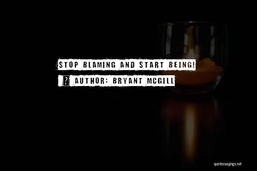 Bryant McGill Quotes: Stop Blaming And Start Being!