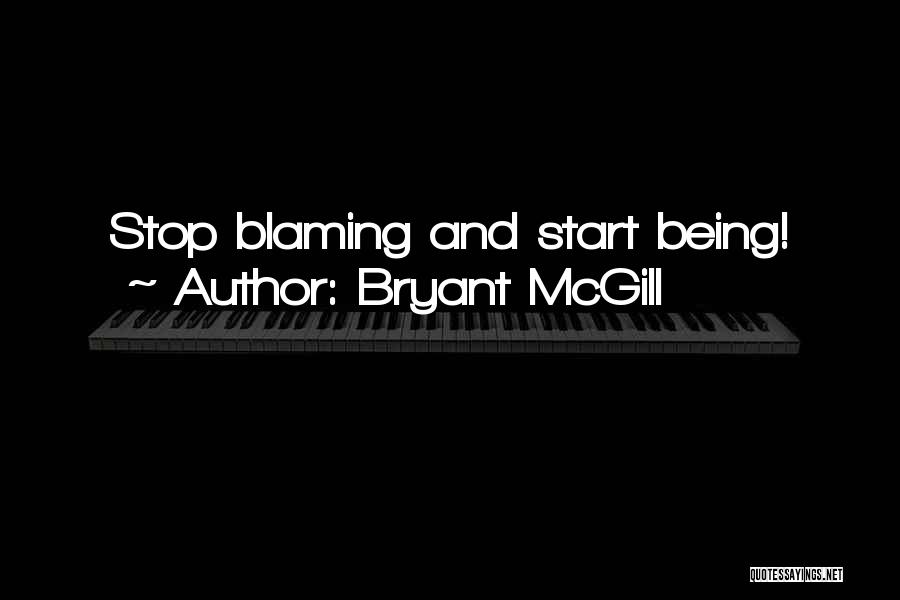 Bryant McGill Quotes: Stop Blaming And Start Being!