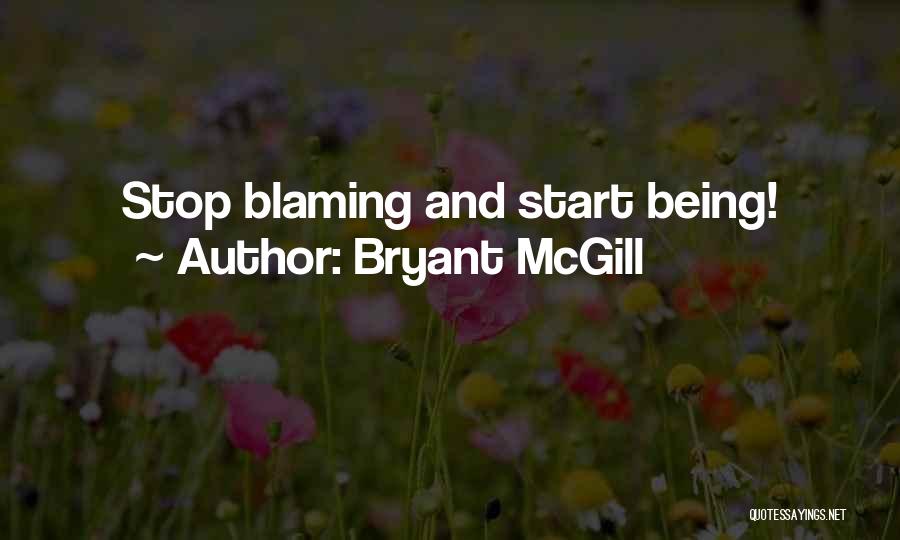 Bryant McGill Quotes: Stop Blaming And Start Being!