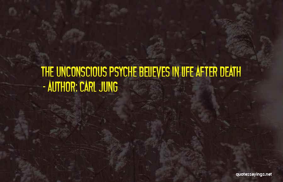 Carl Jung Quotes: The Unconscious Psyche Believes In Life After Death