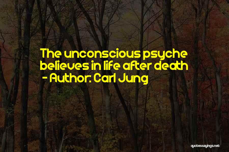 Carl Jung Quotes: The Unconscious Psyche Believes In Life After Death